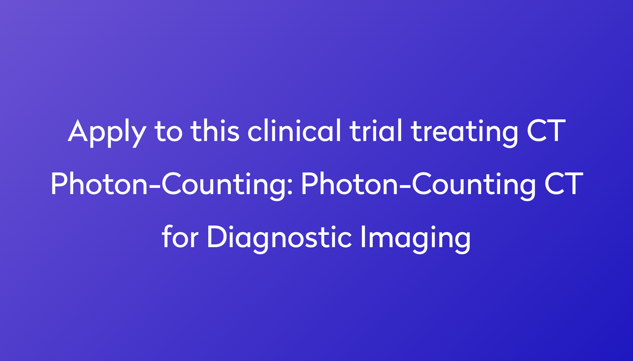 Photon-Counting CT For Diagnostic Imaging Clinical Trial 2024 | Power